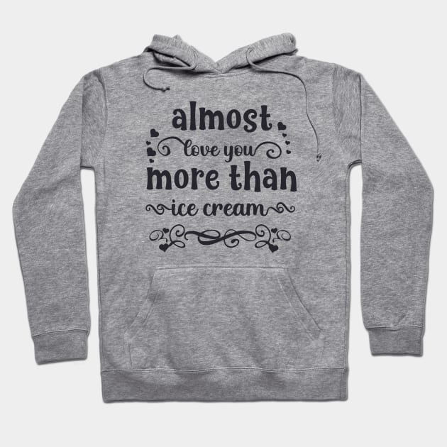 Almost love you more than ice cream funny valentines day gift for ice cream lovers Hoodie by BoogieCreates